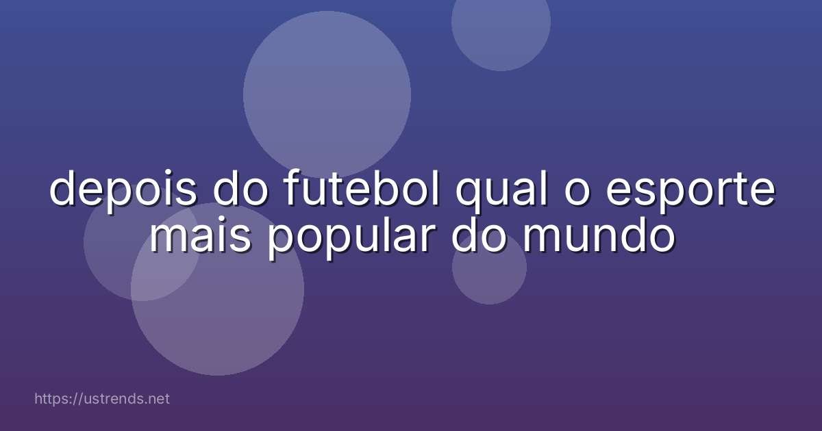 depois do futebol qual o esporte mais popular do mundo