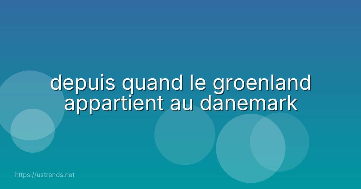 depuis quand le groenland appartient au danemark