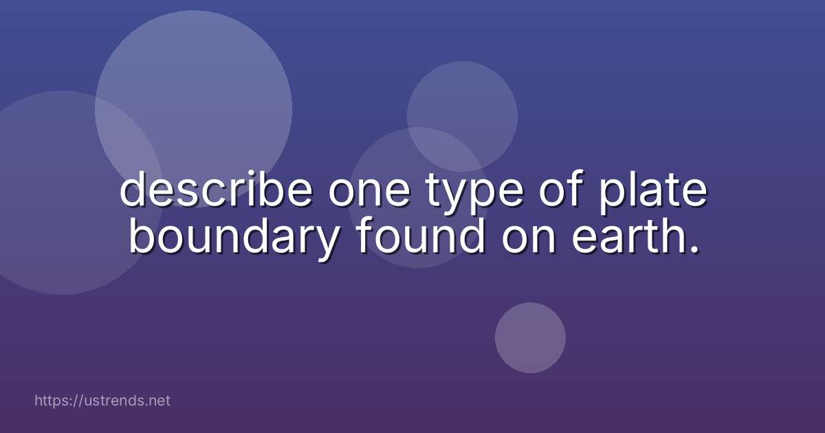 describe one type of plate boundary found on earth.