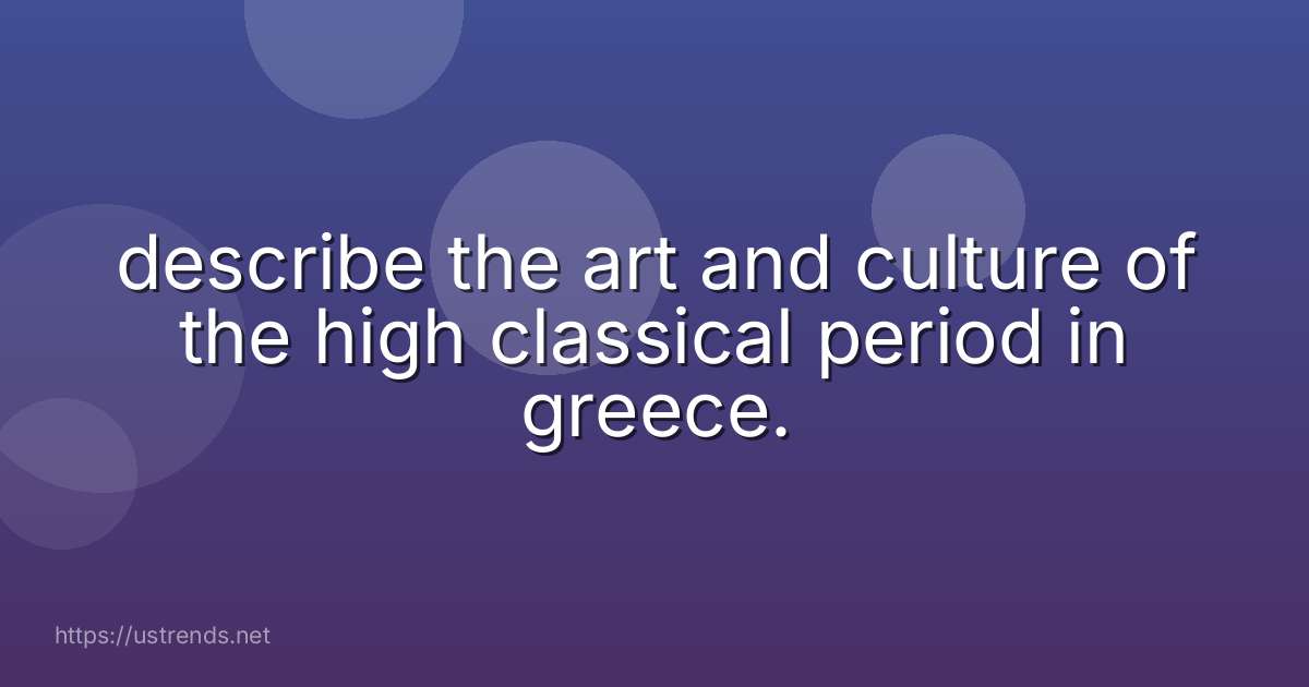 describe the art and culture of the high classical period in greece.