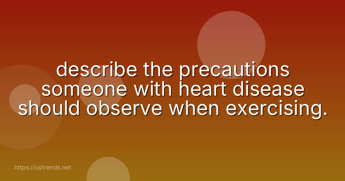 describe the precautions someone with heart disease should observe when exercising.