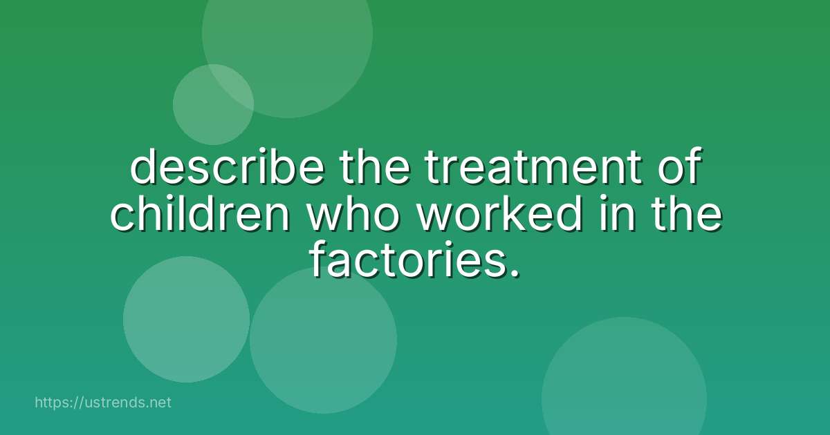 describe the treatment of children who worked in the factories.