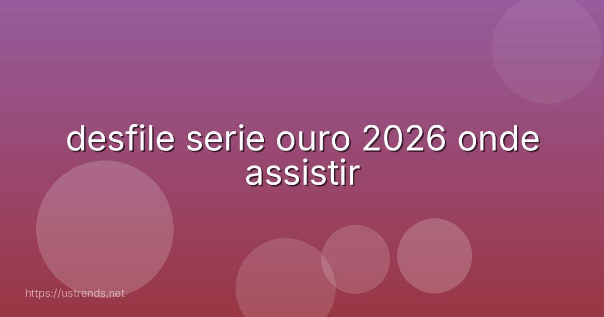 desfile serie ouro 2026 onde assistir
