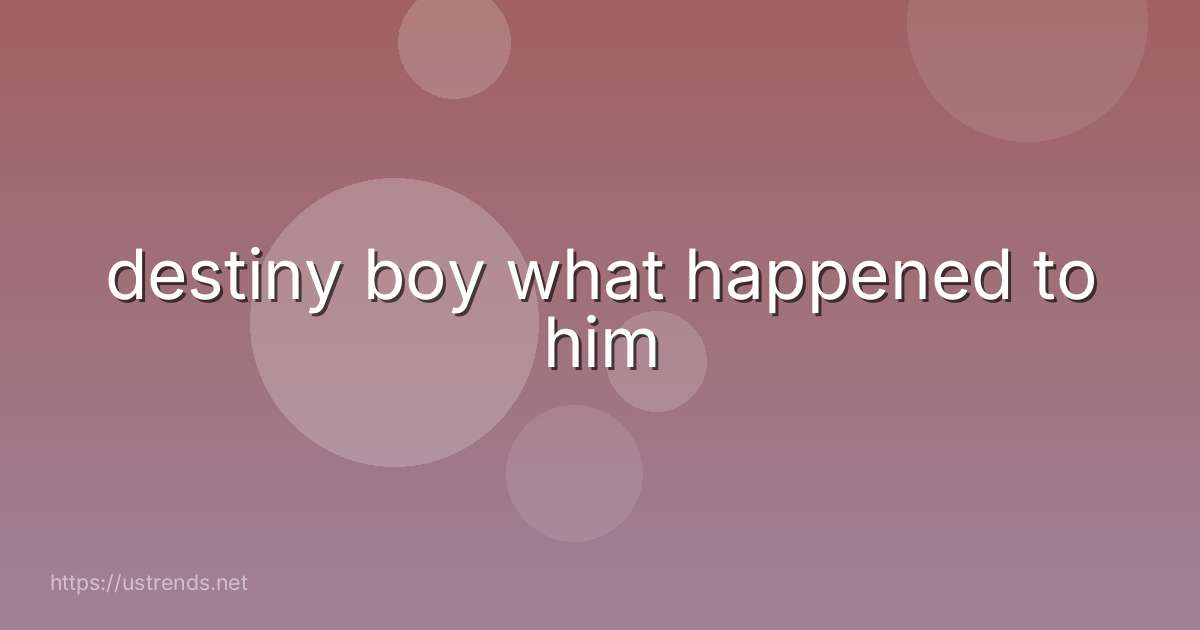 destiny boy what happened to him