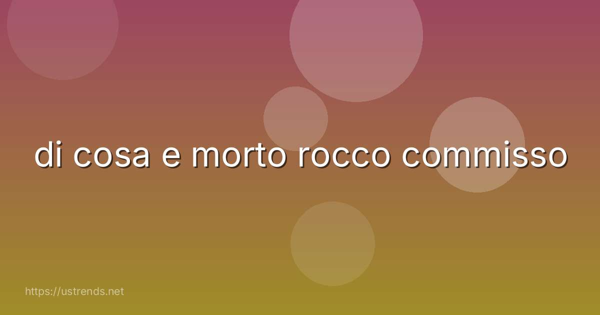 di cosa e morto rocco commisso
