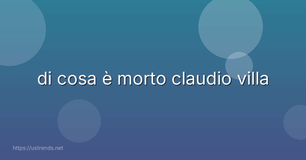 di cosa è morto claudio villa