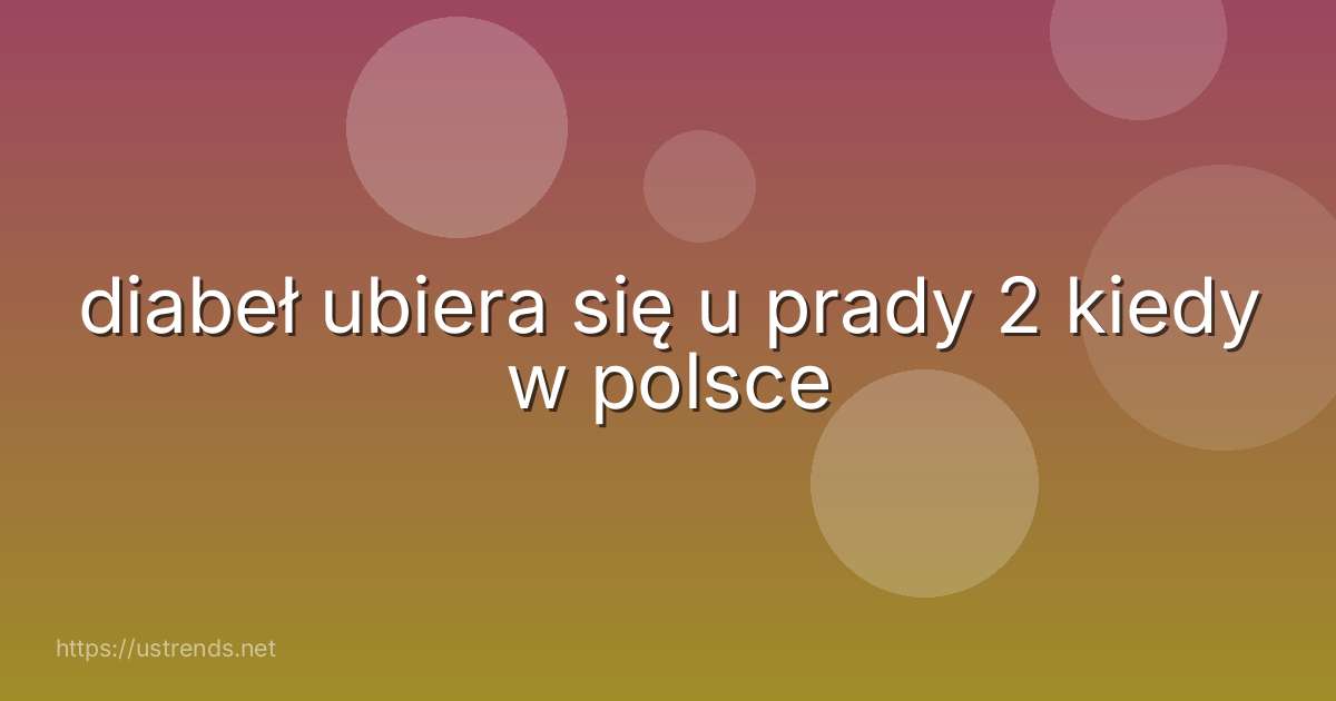 diabeł ubiera się u prady 2 kiedy w polsce