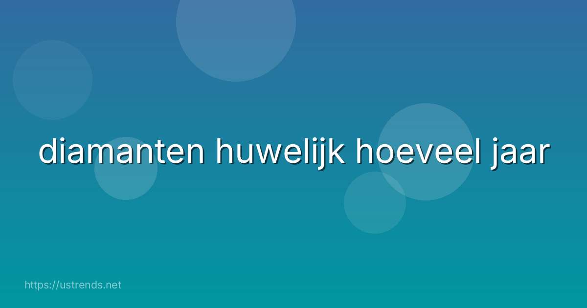 diamanten huwelijk hoeveel jaar