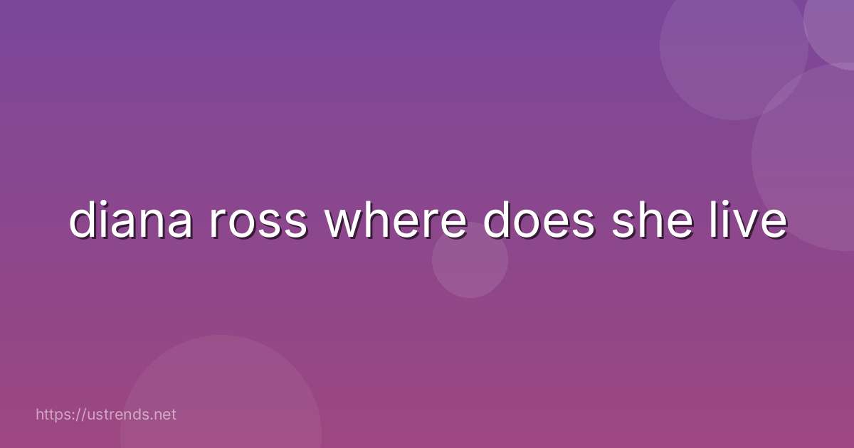diana ross where does she live
