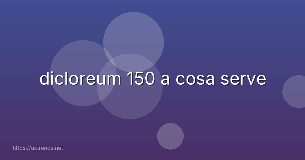 dicloreum 150 a cosa serve