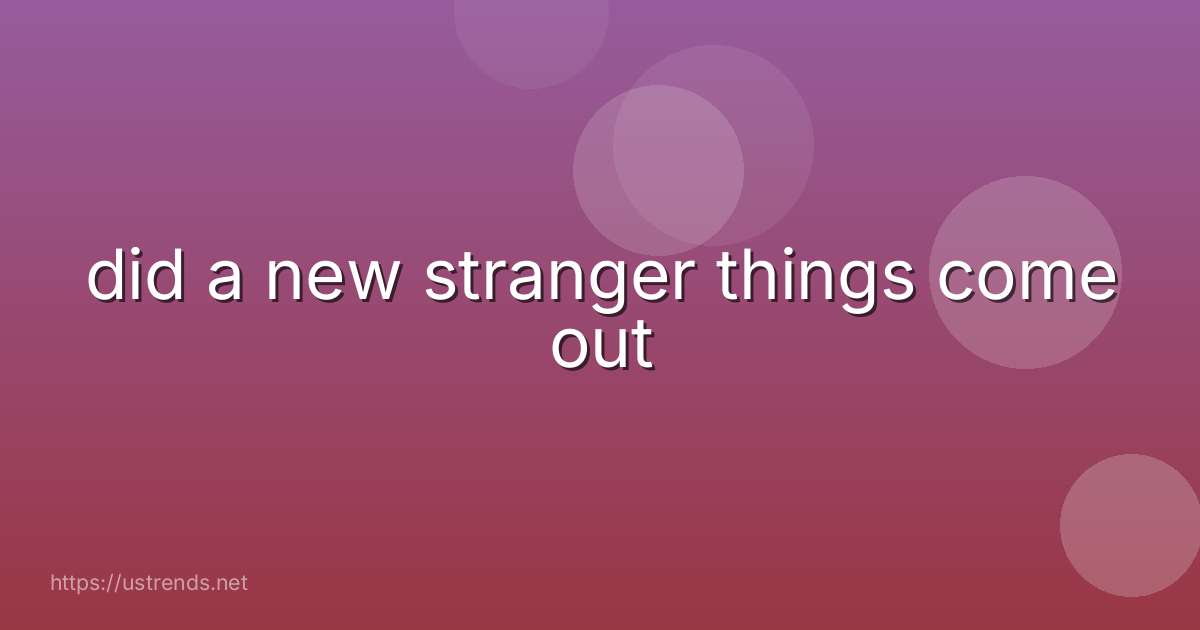 did a new stranger things come out