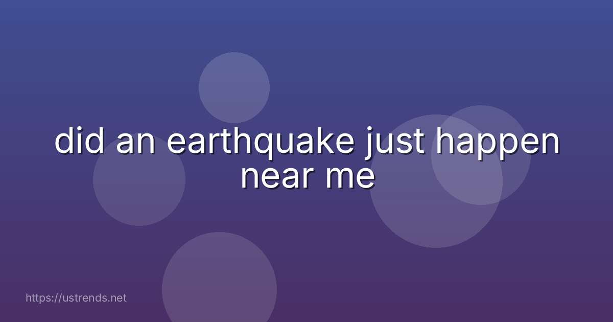 did an earthquake just happen near me