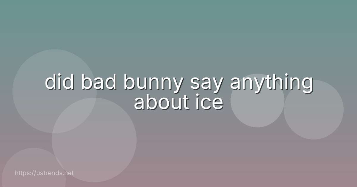 did bad bunny say anything about ice