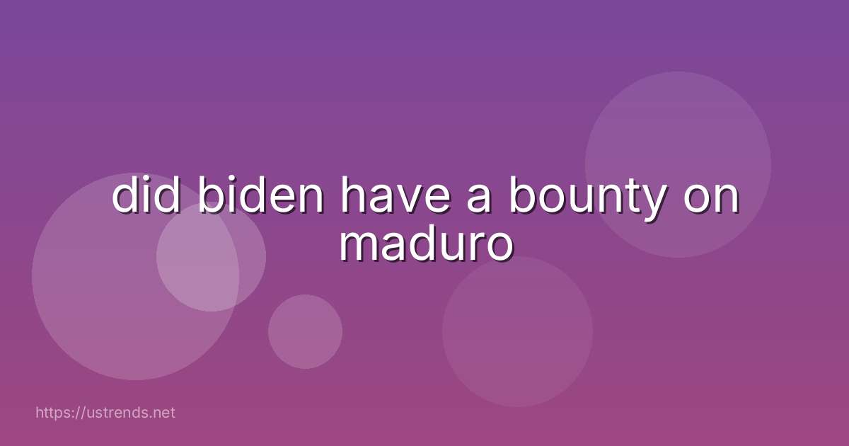 did biden have a bounty on maduro
