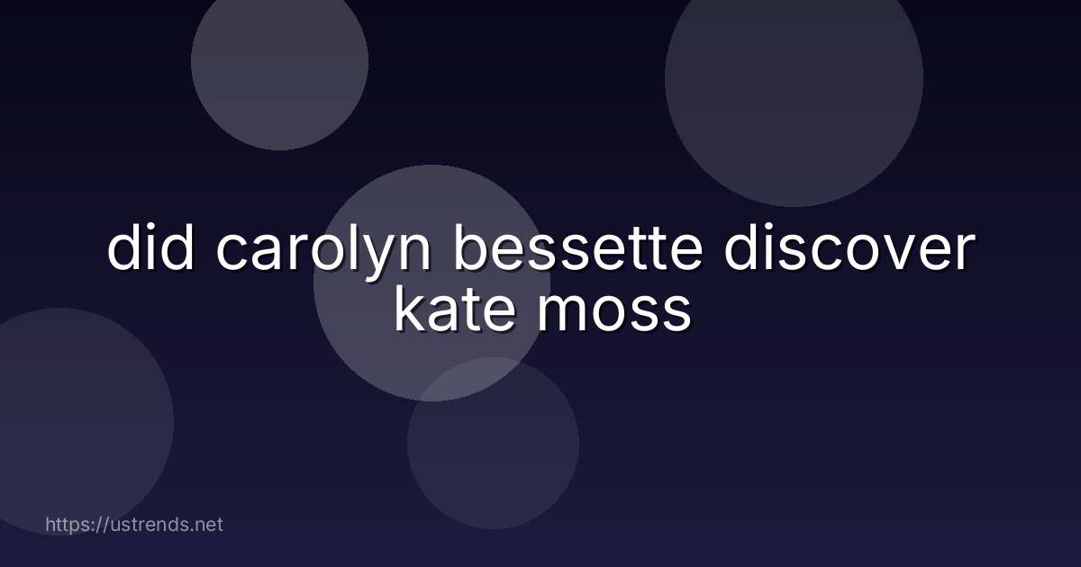 did carolyn bessette discover kate moss