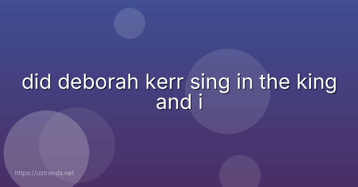 did deborah kerr sing in the king and i