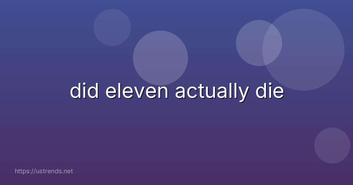 did eleven actually die