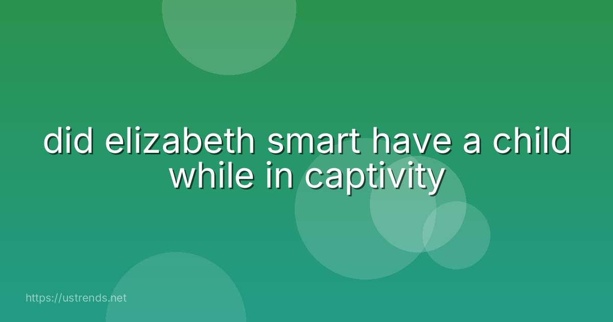 did elizabeth smart have a child while in captivity