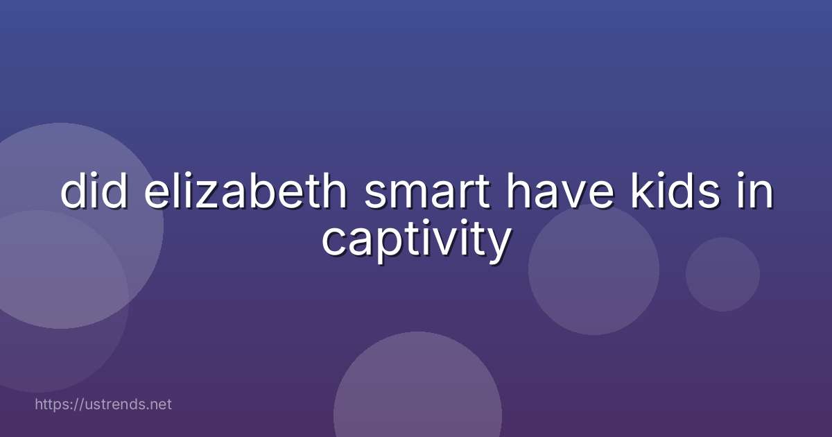 did elizabeth smart have kids in captivity