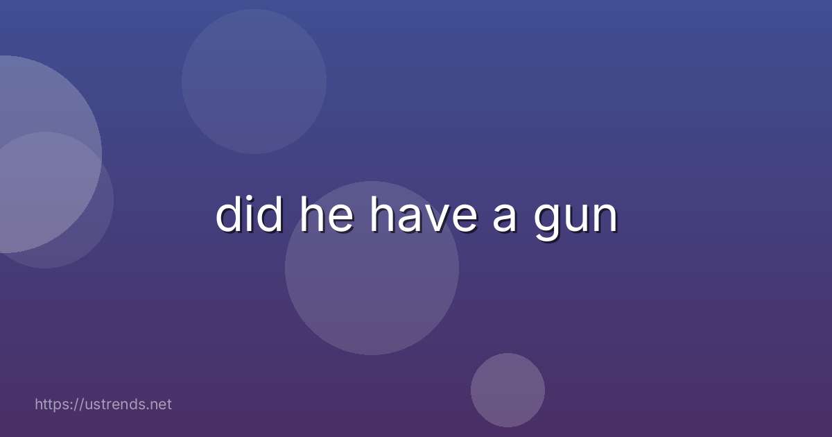 did he have a gun