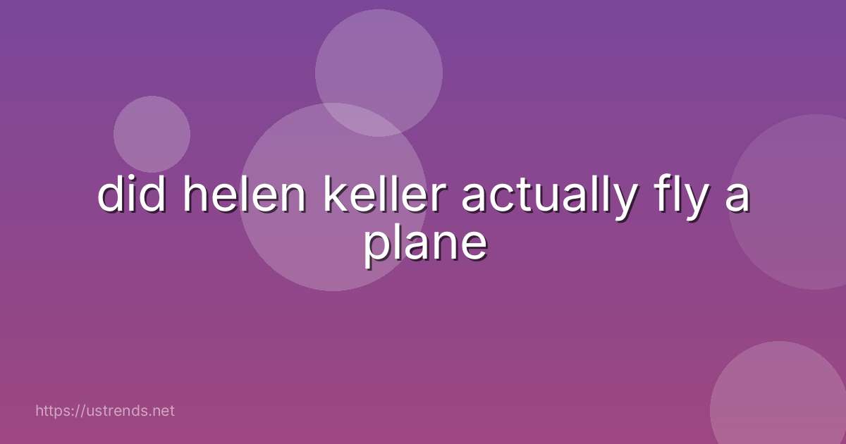 did helen keller actually fly a plane