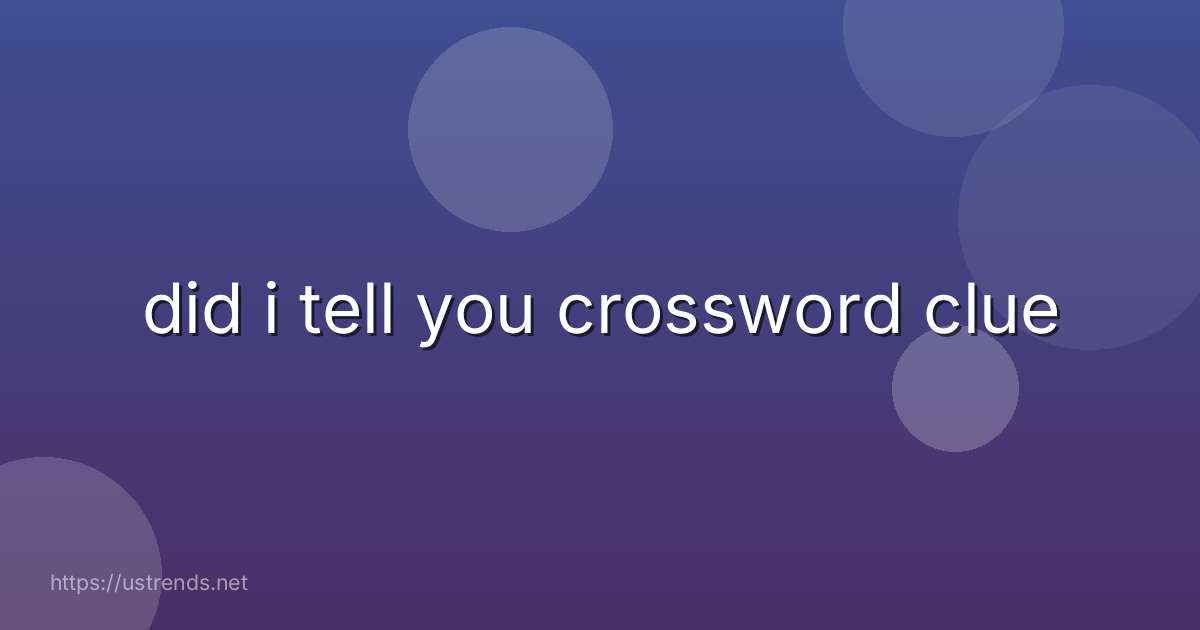 did i tell you crossword clue