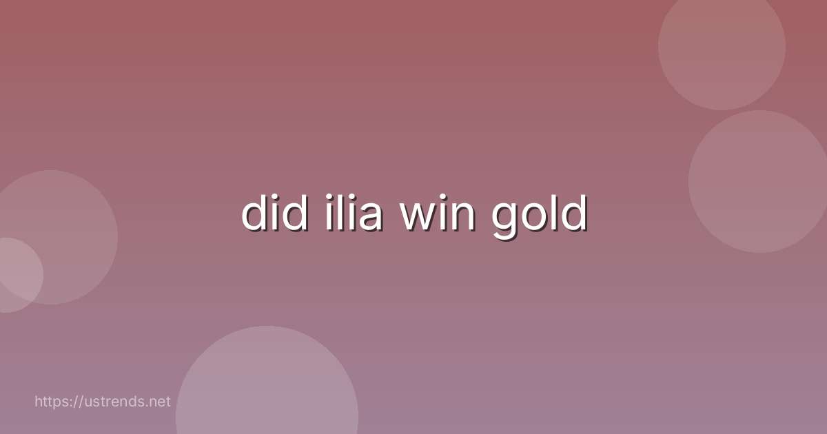 did ilia win gold