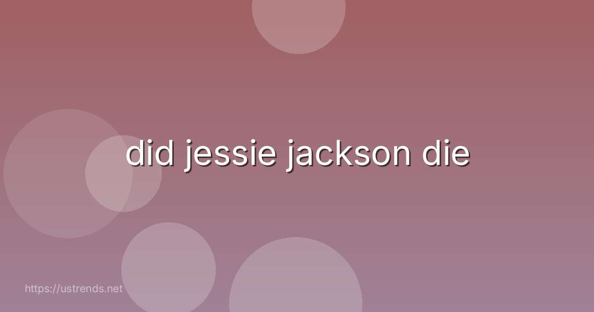 did jessie jackson die