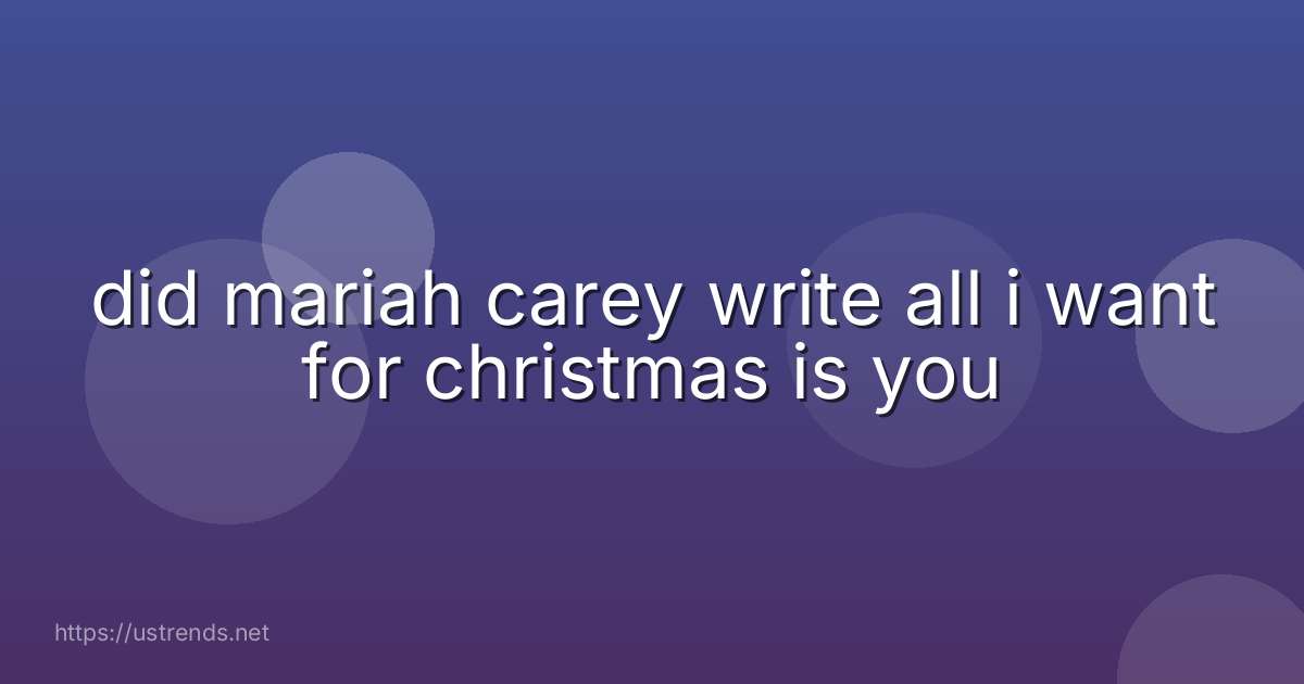did mariah carey write all i want for christmas is you