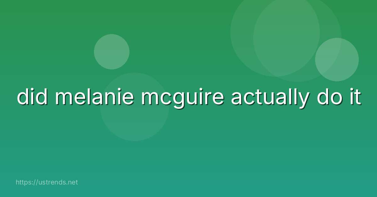 did melanie mcguire actually do it