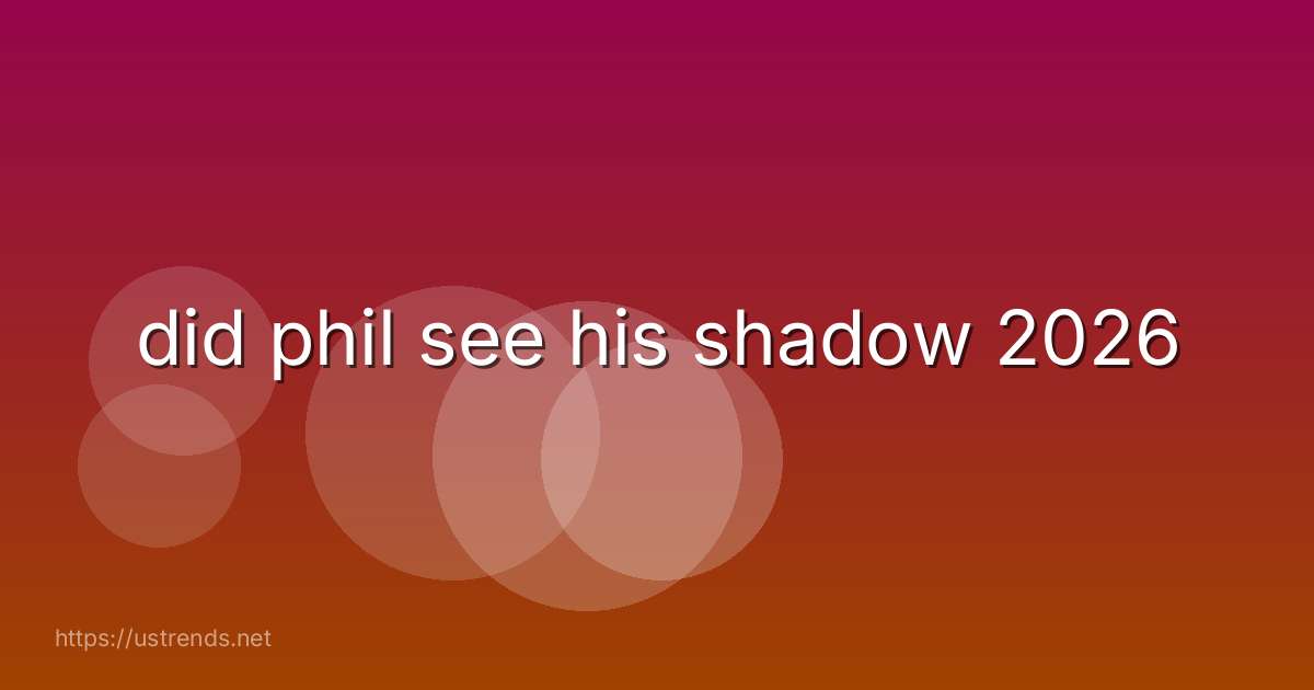 did phil see his shadow 2026
