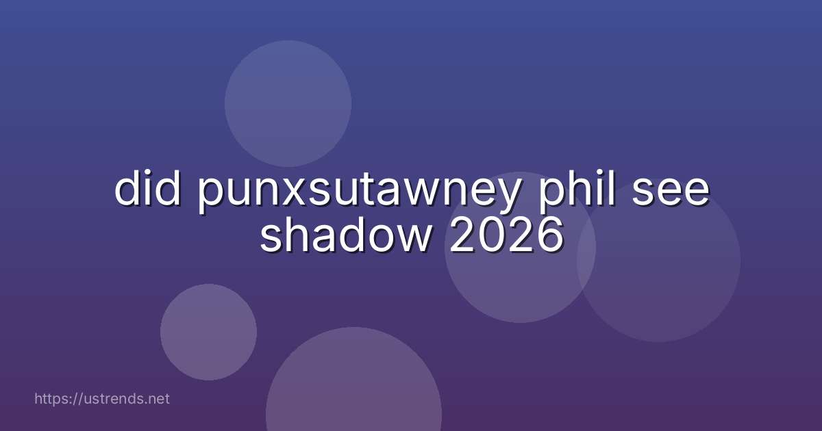 did punxsutawney phil see shadow 2026