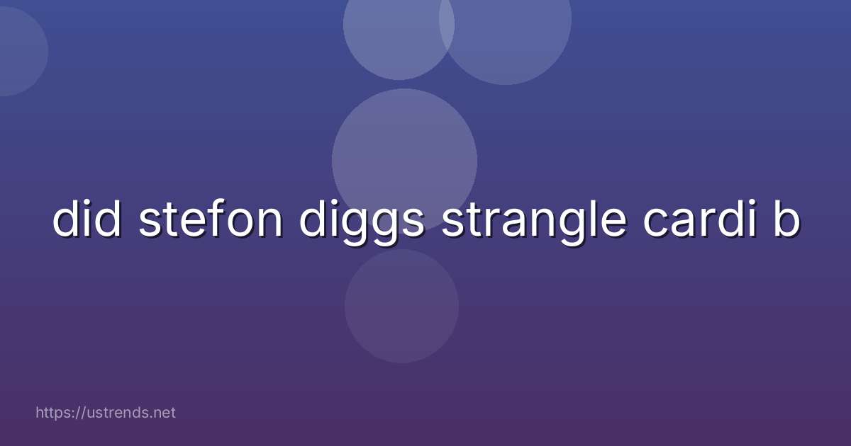 did stefon diggs strangle cardi b