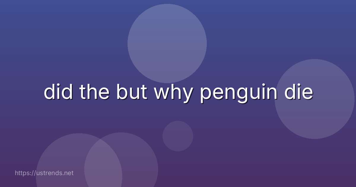 did the but why penguin die