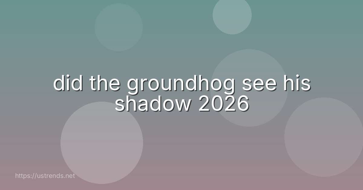 did the groundhog see his shadow 2026