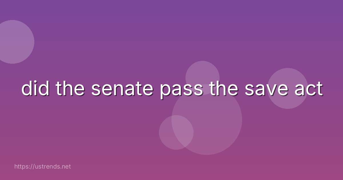 did the senate pass the save act