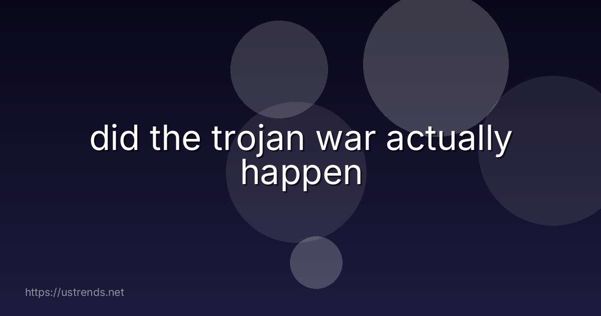 did the trojan war actually happen