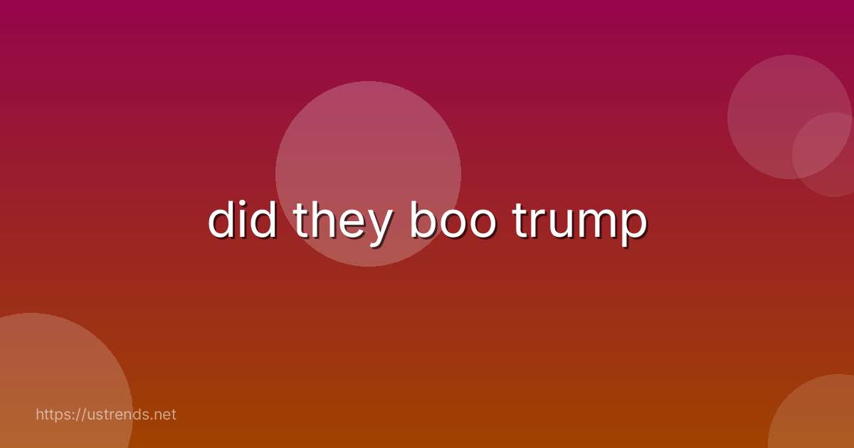 did they boo trump