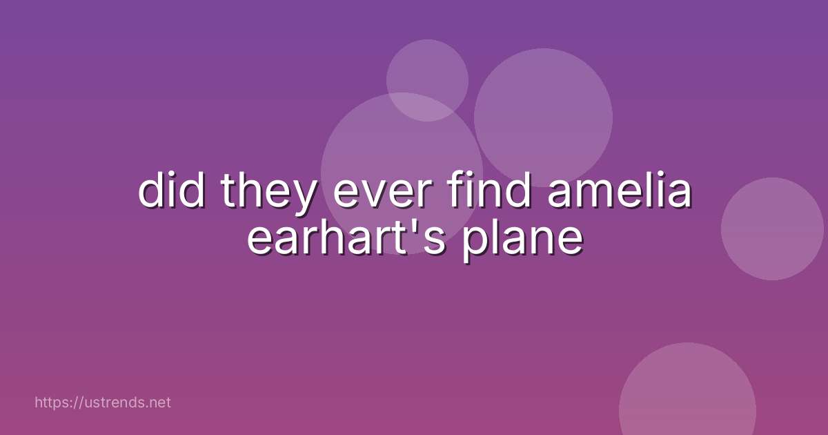 did they ever find amelia earhart's plane