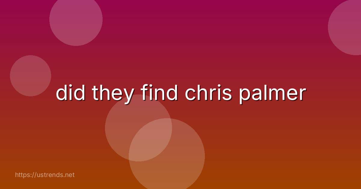 did they find chris palmer