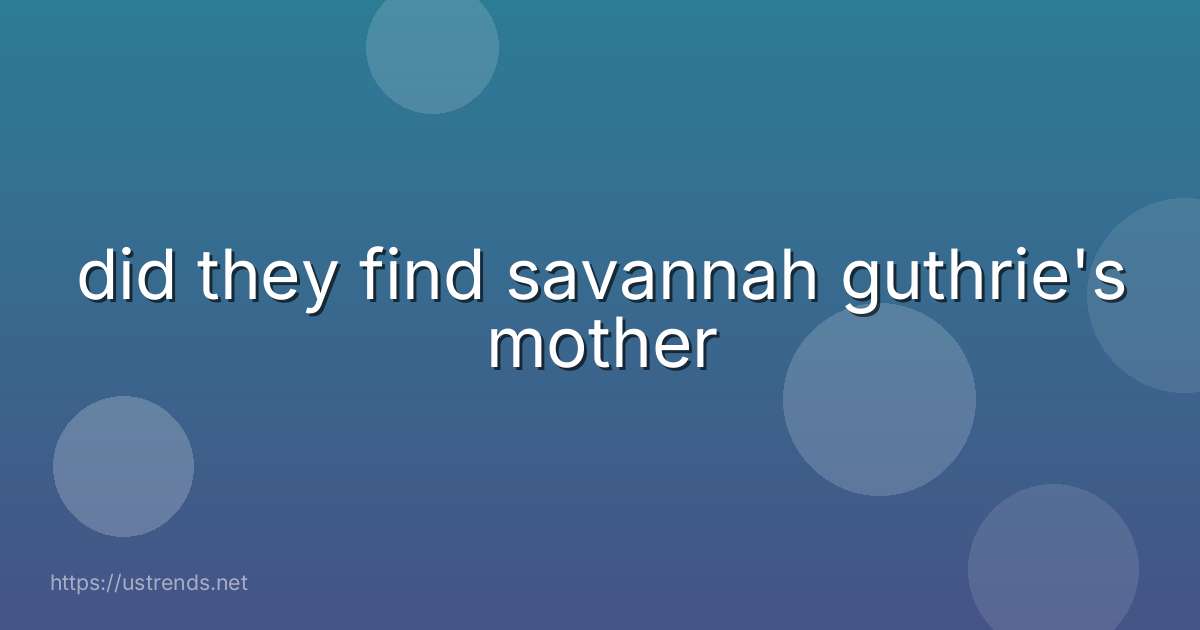 did they find savannah guthrie's mother