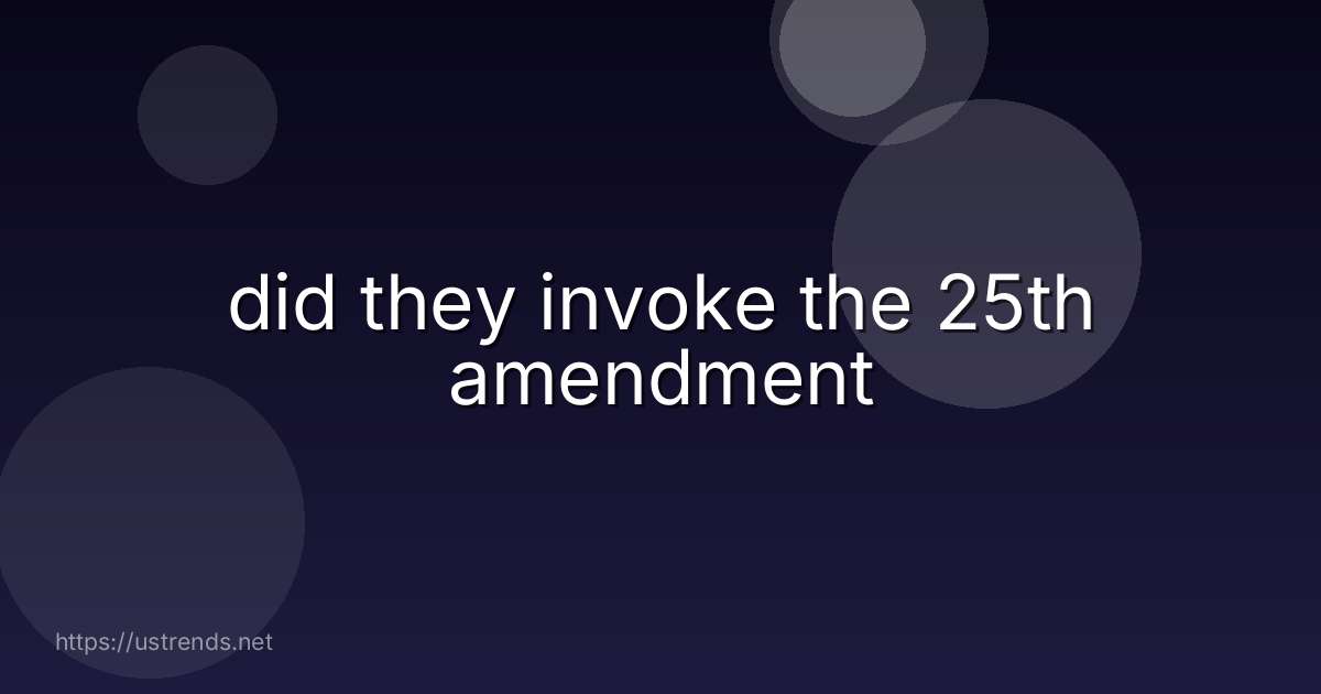 did they invoke the 25th amendment
