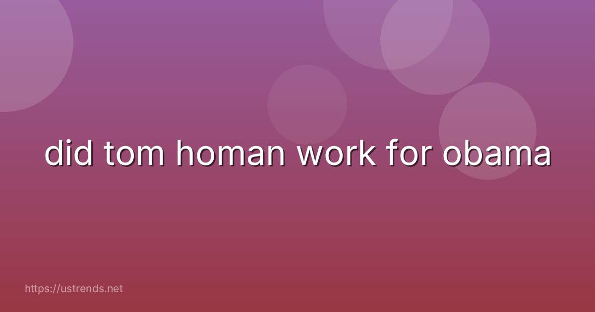 did tom homan work for obama
