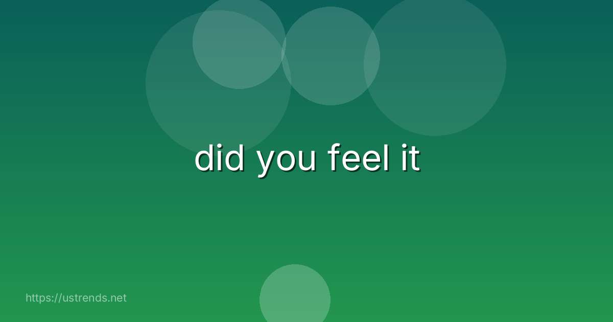 did you feel it
