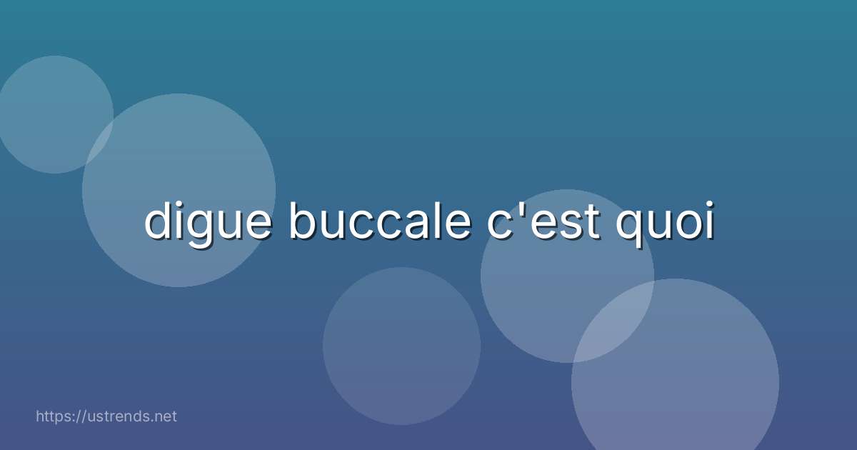 digue buccale c'est quoi