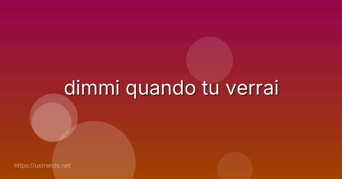 dimmi quando tu verrai