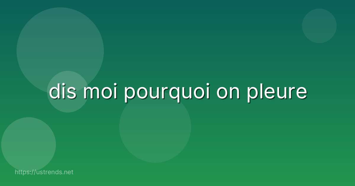 dis moi pourquoi on pleure