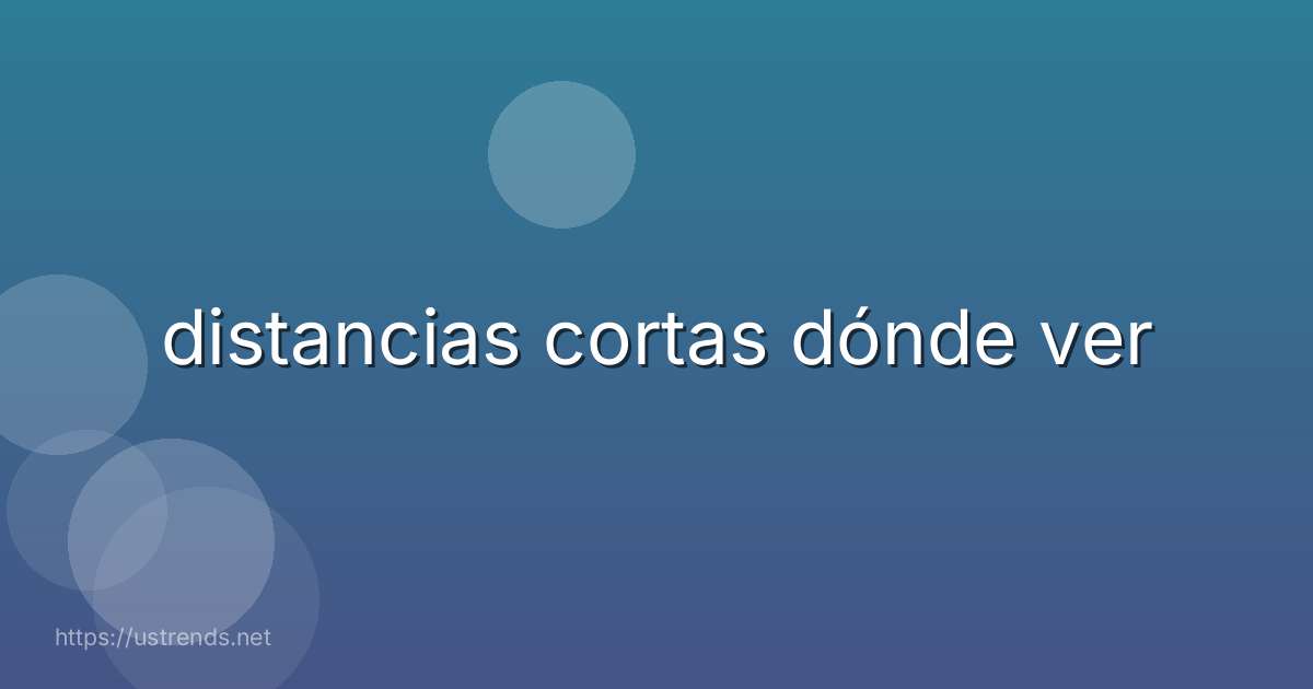 distancias cortas dónde ver