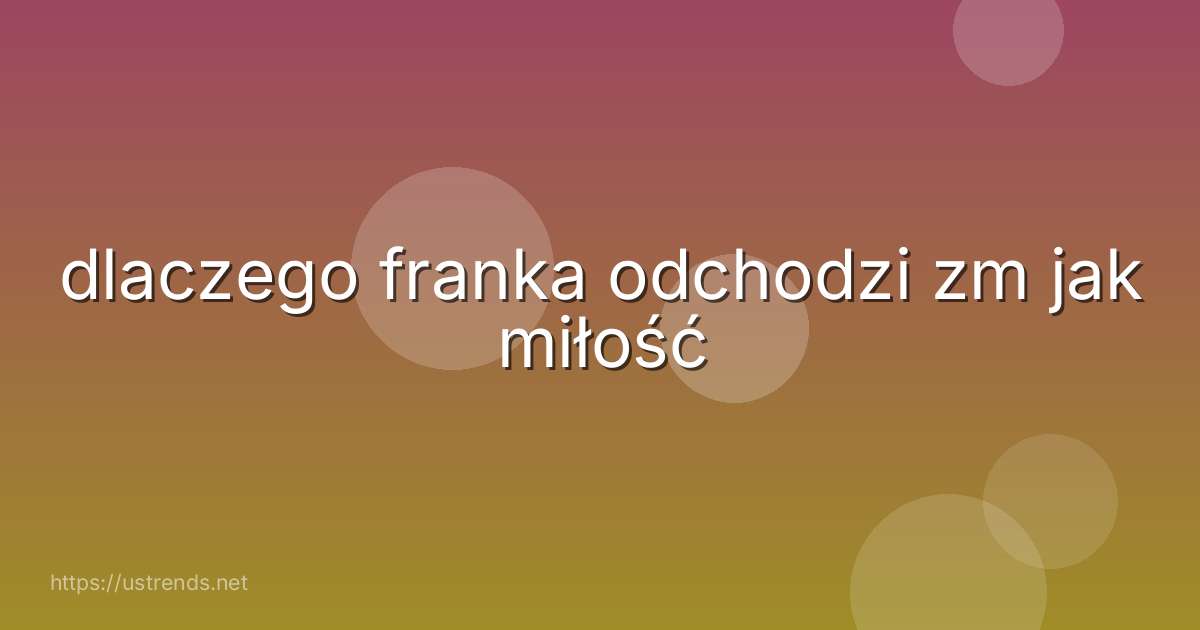 dlaczego franka odchodzi zm jak miłość