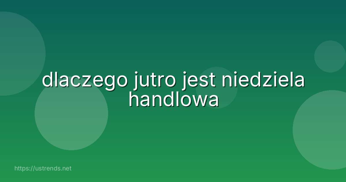 dlaczego jutro jest niedziela handlowa